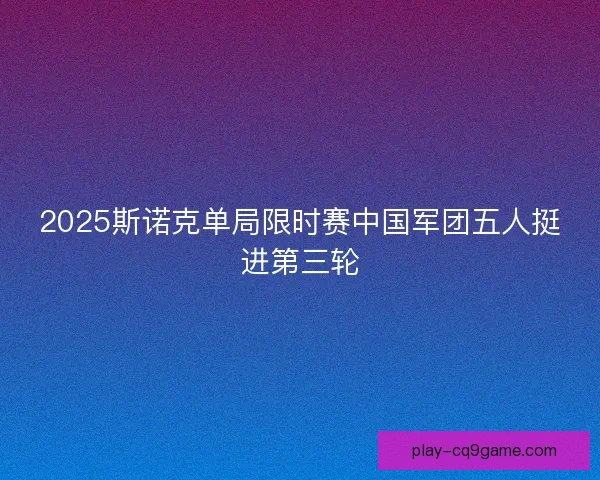 2025斯诺克单局限时赛中国军团五人挺进第三轮